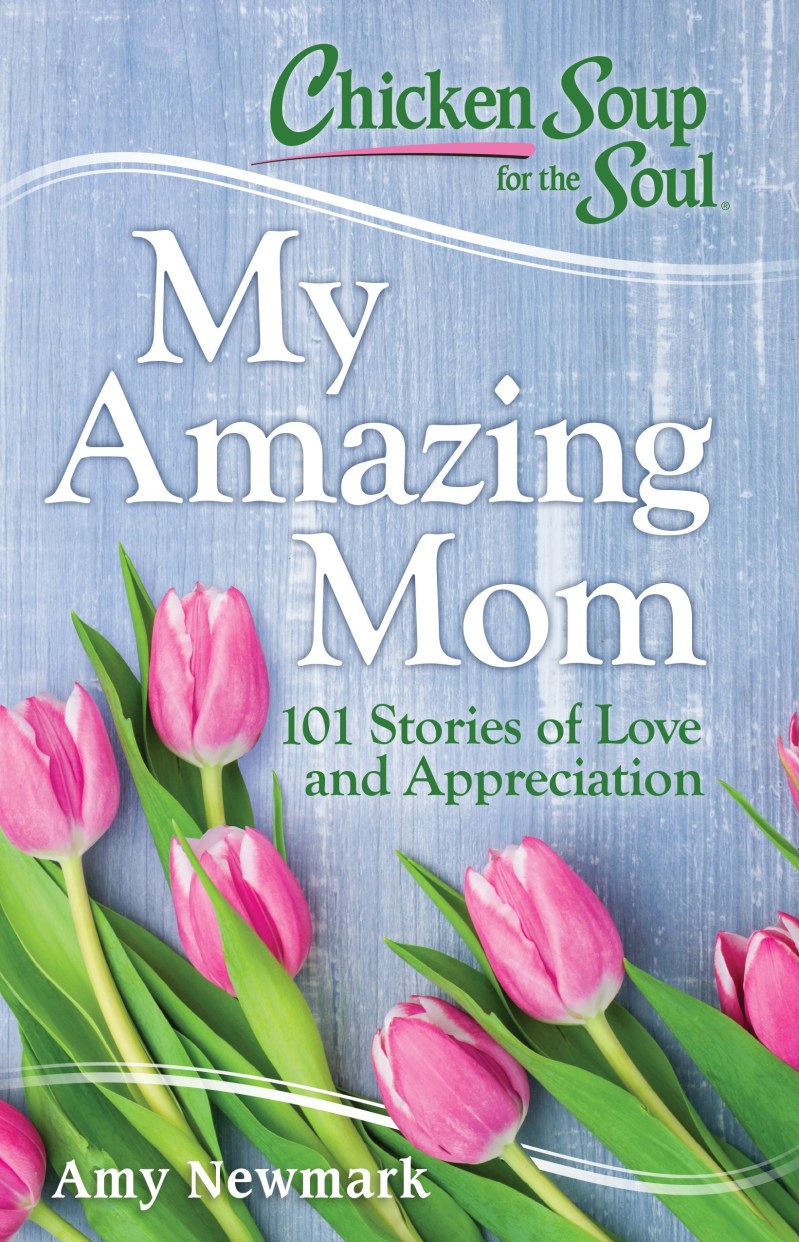 Cover for Chicken Soup for the Soul My Amazing Mom 101 Stories of Love and Appreciation